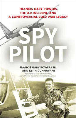 Spionagepilot: Francis Gary Powers, der U-2-Zwischenfall und ein umstrittenes Vermächtnis aus dem Kalten Krieg - Spy Pilot: Francis Gary Powers, the U-2 Incident, and a Controversial Cold War Legacy
