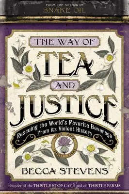 Der Weg des Tees und der Gerechtigkeit: Die Rettung des Lieblingsgetränks der Welt vor seiner gewalttätigen Geschichte - The Way of Tea and Justice: Rescuing the World's Favorite Beverage from Its Violent History