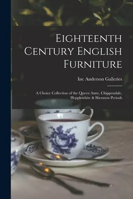 Englische Möbel des achtzehnten Jahrhunderts: eine erlesene Sammlung aus der Queen Anne-, Chippendale-, Hepplewhite- und Sheraton-Periode - Eighteenth Century English Furniture: a Choice Collection of the Queen Anne, Chippendale, Hepplewhite & Sheraton Periods