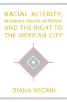 Rassische Alterität, Jugendaktivismus in Wixarika und das Recht auf die mexikanische Stadt - Racial Alterity, Wixarika Youth Activism, and the Right to the Mexican City