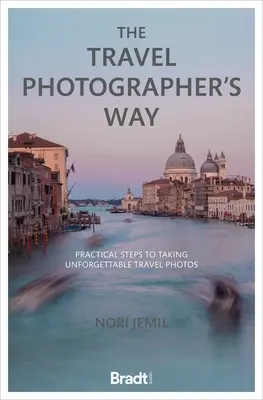 Der Weg des Reisefotografen: Praktische Schritte zum Aufnehmen unvergesslicher Reisefotos - The Travel Photographer's Way: Practical Steps to Taking Unforgettable Travel Photos