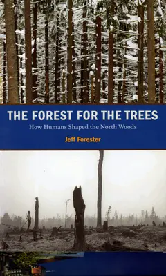 Der Wald vor lauter Bäumen: Wie der Mensch die Wälder des Nordens geformt hat - The Forest for the Trees: How Humans Shaped the North Woods