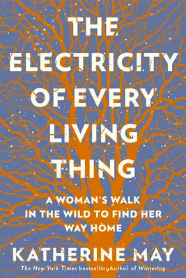 Die Elektrizität jedes Lebewesens: Die Wanderung einer Frau in der Wildnis, um ihren Weg nach Hause zu finden - The Electricity of Every Living Thing: A Woman's Walk in the Wild to Find Her Way Home