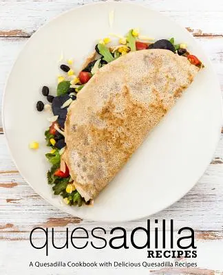 Quesadilla-Rezepte: Ein Quesadilla-Kochbuch mit leckeren Quesadilla-Rezepten (2. Auflage) - Quesadilla Recipes: A Quesadilla Cookbook with Delicious Quesadilla Recipes (2nd Edition)