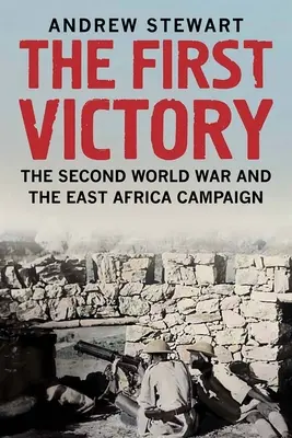 Der erste Sieg: Der Zweite Weltkrieg und der Ostafrika-Feldzug - The First Victory: The Second World War and the East Africa Campaign