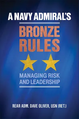 Die bronzenen Regeln eines Marineadmirals: Risikomanagement und Führungsqualitäten (Oliver Usn (Ret ). Konteradmiral Dave) - A Navy Admiral's Bronze Rules: Managing Risk and Leadership (Oliver Usn (Ret ). Rear Adm Dave)