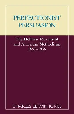 Perfektionistische Überzeugung: Die Heiligkeitsbewegung und der amerikanische Methodismus, 1867-1936 - Perfectionist Persuasion: The Holiness Movement and American Methodism, 1867-1936