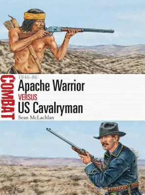 Apachenkrieger gegen US-Kavalleristen: 1846-86 - Apache Warrior Vs Us Cavalryman: 1846-86
