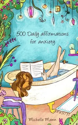 500 tägliche Affirmationen gegen Angst: Ängste überwinden - 500 Daily Affirmations For Anxiety: Overcome Anxiety