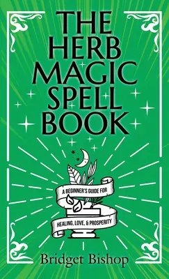 Das Kräutermagie-Zauberbuch: Ein Anfängerhandbuch für Zaubersprüche für Liebe, Gesundheit, Reichtum und mehr - The Herb Magic Spell Book: A Beginner's Guide For Spells for Love, Health, Wealth, and More