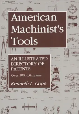 Amerikanische Werkzeuge für Maschinenbauer: Ein illustriertes Verzeichnis von Patenten - American Machinist's Tools: An Illustrated Directory of Patents