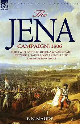 Der Jena-Feldzug: 1806 - Die Doppelschlachten von Jena und Auerstadt zwischen Napoleons französischer und preußischer Armee - The Jena Campaign: 1806-The Twin Battles of Jena & Auerstadt Between Napoleon's French and the Prussian Army