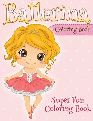 Ballerina-Malbuch: Super-Spaß-Malbuch - Ballerina Coloring Book: Super Fun Coloring Book