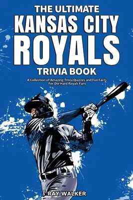 Das ultimative Quizbuch über die Kansas City Royals: Eine Sammlung verblüffender Quizfragen und lustiger Fakten für eingefleischte Royals-Fans! - The Ultimate Kansas City Royals Trivia Book: A Collection of Amazing Trivia Quizzes and Fun Facts for Die-Hard Royals Fans!