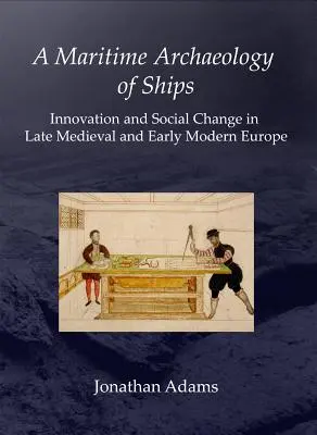 Eine maritime Archäologie der Schiffe: Innovation und sozialer Wandel im spätmittelalterlichen und frühneuzeitlichen Europa - A Maritime Archaeology of Ships: Innovation and Social Change in Late Medieval and Early Modern Europe
