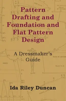 Schnittmusterentwürfe und Entwurf von Grund- und Flachmustern - Ein Leitfaden für Schneiderinnen - Pattern Drafting and Foundation and Flat Pattern Design - A Dressmaker's Guide