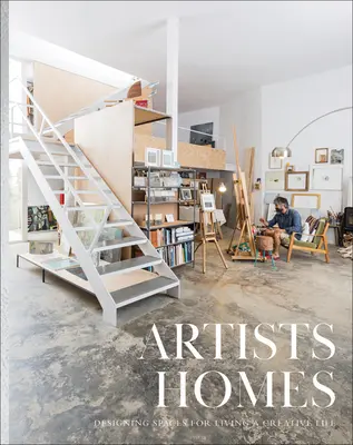 Künstlerwohnungen: Gestaltung von Räumen für ein kreatives Leben - Artists' Homes: Designing Spaces for Living a Creative Life