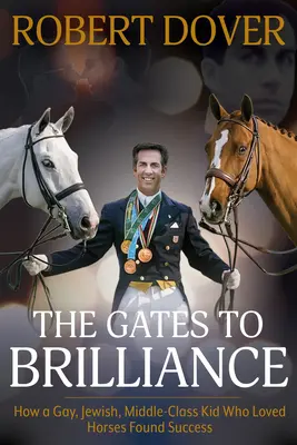 Die Tore zur Brillanz: Wie ein schwuler, jüdischer Junge aus der Mittelschicht, der Pferde liebte, zum Erfolg kam - The Gates to Brilliance: How a Gay, Jewish, Middle-Class Kid Who Loved Horses Found Success