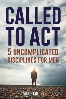 Berufen zu handeln: 5 unkomplizierte Disziplinen für Männer - Called to Act: 5 Uncomplicated Disciplines for Men