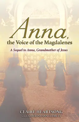 Anna, die Stimme der Magdalenen: Eine Fortsetzung von Anna, die Großmutter Jesu - Anna, the Voice of the Magdalenes: A Sequel to Anna, Grandmother of Jesus