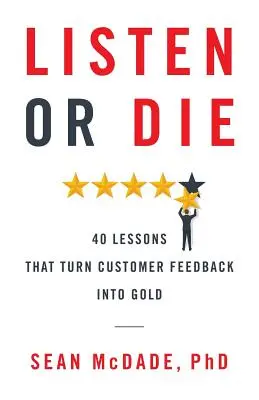 Zuhören oder sterben: 40 Lektionen, die Kundenfeedback in Gold verwandeln - Listen or Die: 40 Lessons That Turn Customer Feedback into Gold