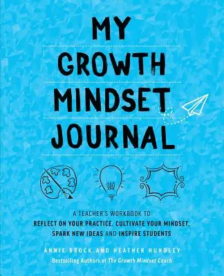 My Growth Mindset Journal: Ein Arbeitsbuch für Lehrer, um Ihre Praxis zu reflektieren, Ihr Mindset zu kultivieren, neue Ideen zu entwickeln und Schüler zu inspirieren - My Growth Mindset Journal: A Teacher's Workbook to Reflect on Your Practice, Cultivate Your Mindset, Spark New Ideas and Inspire Students