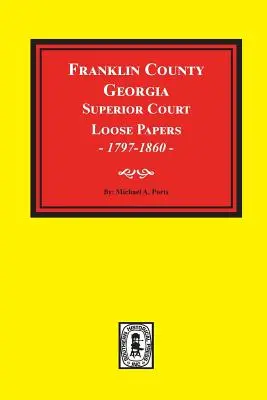 Franklin County, Georgia Lose Papiere des Obersten Gerichts, 1797-1860. - Franklin County, Georgia Superior Court Loose Papers, 1797-1860.