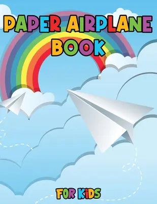 Papierflieger-Buch für Kinder: Färben, Falten und Fliegen, Erstaunliche Schritt-für-Schritt-Anleitungen für kreative Designs und lustige Projekte - Paper Airplane Book for Kids: Color, Fold and Fly, Amazing Step-By-Step Creative Designs and Fun Projects