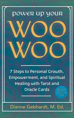 Power Up Your Woo 7 Schritte zu persönlichem Wachstum, Ermächtigung und spiritueller Heilung mit Tarot und Orakelkarten - Power Up Your Woo Woo 7 Steps to Personal Growth, Empowerment, and Spiritual Healing with Tarot and Oracle Cards