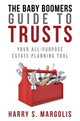 Baby Boomers Leitfaden für Trusts: Ihr Allzweckwerkzeug für die Nachlassplanung - Baby Boomers Guide to Trusts: Your All-Purpose Estate Planning Tool