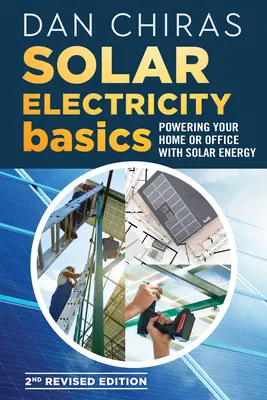 Grundlagen der Solarelektrizität - Überarbeitete und aktualisierte 2. Auflage: Wie Sie Ihr Haus oder Büro mit Solarenergie betreiben - Solar Electricity Basics - Revised and Updated 2nd Edition: Powering Your Home or Office with Solar Energy