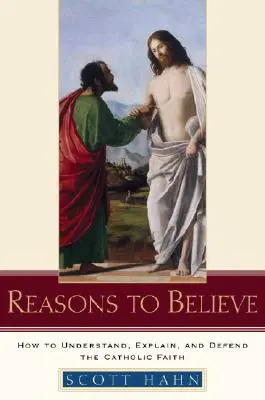 Gründe für den Glauben: Wie man den katholischen Glauben versteht, erklärt und verteidigt - Reasons to Believe: How to Understand, Explain, and Defend the Catholic Faith