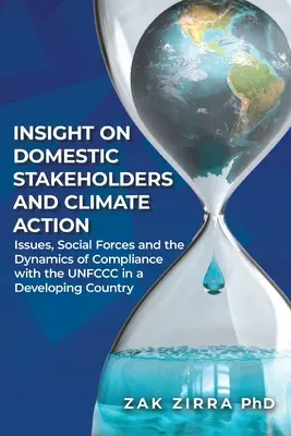 Einblicke in inländische Interessengruppen und Klimaschutzmaßnahmen: Probleme, soziale Kräfte und die Dynamik der Einhaltung des UNFCCC in einem Entwicklungsland - Insights on Domestic Stakeholders and Climate Action: Issues, Social Forces, and Dynamics of Compliance with the UNFCCC in a Developing Country