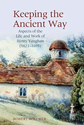 Den alten Weg beibehalten: Aspekte des Lebens und der Arbeit von Henry Vaughan (1621-1695) - Keeping the Ancient Way: Aspects of the Life and Work of Henry Vaughan (1621-1695)