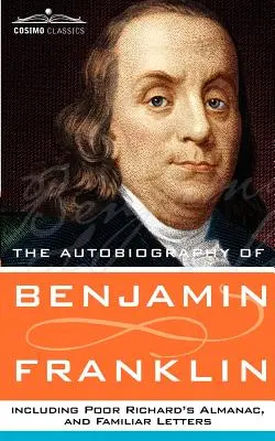 Die Autobiographie von Benjamin Franklin, einschließlich Poor Richard's Almanach und vertrauter Briefe - The Autobiography of Benjamin Franklin, Including Poor Richard's Almanac, and Familiar Letters