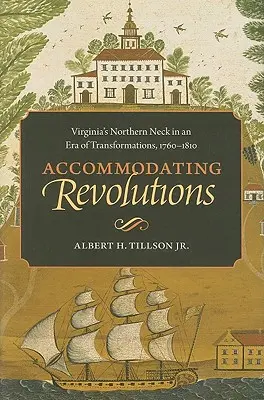 Beherbergende Revolutionen: Virginias nördlicher Hals in einer Ära des Wandels, 1760-1810 - Accommodating Revolutions: Virginia's Northern Neck in an Era of Transformations, 1760-1810