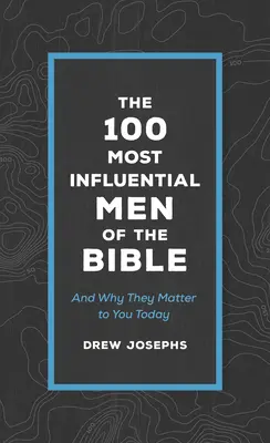 Die 100 einflussreichsten Männer der Bibel: Und warum sie für Sie heute wichtig sind - The 100 Most Influential Men of the Bible: And Why They Matter to You Today