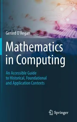 Mathematik im Computerwesen: Ein zugänglicher Leitfaden zu historischen, grundlegenden und anwendungsbezogenen Zusammenhängen - Mathematics in Computing: An Accessible Guide to Historical, Foundational and Application Contexts