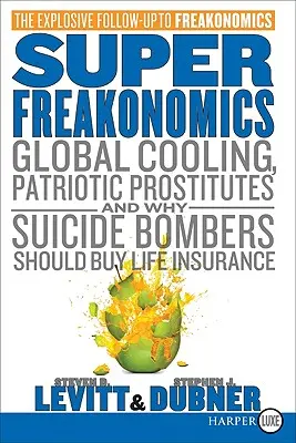 Superfreakonomics: Globale Abkühlung, patriotische Prostituierte und warum Selbstmordattentäter eine Lebensversicherung abschließen sollten - Superfreakonomics: Global Cooling, Patriotic Prostitutes, and Why Suicide Bombers Should Buy Life Insurance