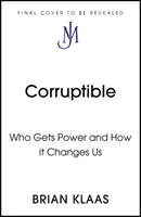 Korrumpierbar - Wer die Macht bekommt und wie sie uns verändert - Corruptible - Who Gets Power and How it Changes Us