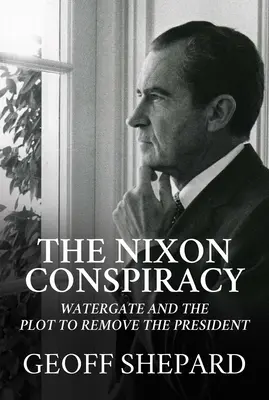 Die Nixon-Verschwörung: Watergate und das Komplott zur Absetzung des Präsidenten - The Nixon Conspiracy: Watergate and the Plot to Remove the President