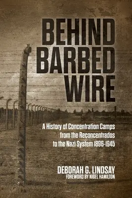 Hinter Stacheldraht: Eine Geschichte der Konzentrationslager von den Reconcentrados bis zum Nazi-System 1896-1945 - Behind Barbed Wire: A History of Concentration Camps from the Reconcentrados to the Nazi System 1896-1945