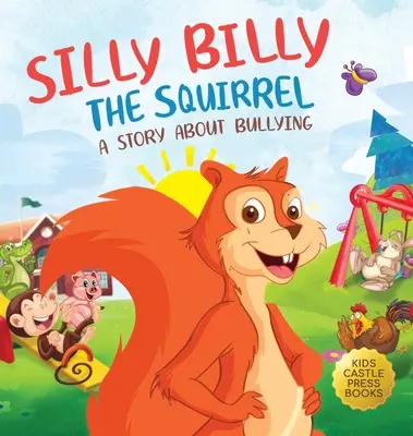 Dummer Billy, das Eichhörnchen: Ein farbenfrohes Bilderbuch für Kinder über Mobbing und den Umgang mit schwierigen Gefühlen und Emotionen (Silly Billy the Squirr - Silly Billy the Squirrel: A Colorful Children's Picture Book About Bullying And Managing Difficult Feelings and Emotions (Silly Billy the Squirr