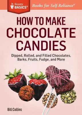 Wie man Schokoladenbonbons herstellt: Getauchte, gerollte und gefüllte Pralinen, Rinden, Früchte, Fondant und mehr - How to Make Chocolate Candies: Dipped, Rolled, and Filled Chocolates, Barks, Fruits, Fudge, and More