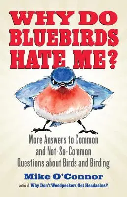 Warum hassen mich Blauvögel? Weitere Antworten auf häufige und weniger häufige Fragen über Vögel und die Vogelwelt - Why Do Bluebirds Hate Me?: More Answers to Common and Not-So-Common Questions about Birds and Birding