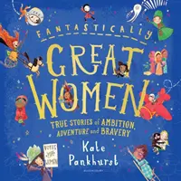 Fantastisch große Frauen: Wahre Geschichten von Ehrgeiz, Abenteuer und Tapferkeit - Fantastically Great Women: True Stories of Ambition, Adventure and Bravery