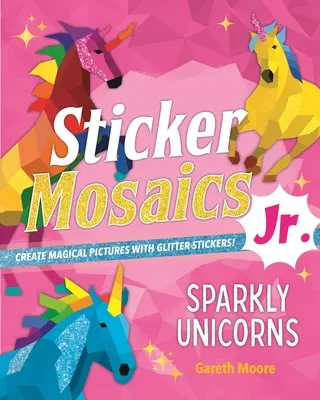 Sticker Mosaics Jr.: Glitzernde Einhörner: Erstelle magische Bilder mit Glitzerstickern! - Sticker Mosaics Jr.: Sparkly Unicorns: Create Magical Pictures with Glitter Stickers!