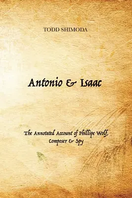 Antonio & Isaac: Der kommentierte Bericht von Phillipe Wolf, Komponist & Spion - Antonio & Isaac: The Annotated Account of Phillipe Wolf, Composer & Spy