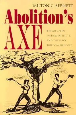 Die Axt der Abolition: Beriah Green, das Oneida-Institut und der Freiheitskampf der Schwarzen - Abolition's Axe: Beriah Green, Oneida Institute, and the Black Freedom Struggle