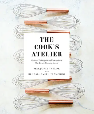 Das Atelier des Kochs: Rezepte, Techniken und Geschichten aus unserer französischen Kochschule - The Cook's Atelier: Recipes, Techniques, and Stories from Our French Cooking School